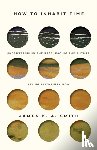 Smith, James - How to Inhabit Time ITPE – Understanding the Past, Facing the Future, Living Faithfully Now