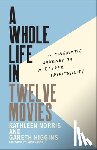 Norris, Kathleen - A Whole Life in Twelve Movies: A Cinematic Journey to a Deeper Spirituality