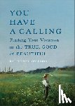 Prior, Karen Swallow - You Have a Calling: Finding Your Vocation in the True, Good, and Beautiful