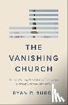 Burge, Ryan P. - The Vanishing Church: How the Hollowing Out of Moderate Congregations Is Hurting Democracy, Faith, and Us
