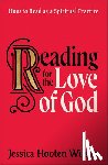 Wilson, Jessica Hooten - Reading for the Love of God: How to Read as a Spiritual Practice