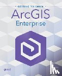 Emch, Jon, Muresan, Diana, Ormsby, Travis - Getting to Know ArcGIS Enterprise