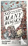 Zaid, Gabriel - So Many Books, 2nd Edition: Reading and Publishing in an Age of Abundance