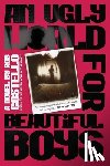 Costello, Rob - An Ugly World for Beautiful Boys