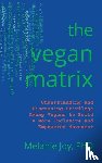 Joy, Melanie (Melanie Joy) - The Vegan Matrix