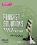 Geoghegan, Michael W. - Podcast Solutions: The Complete Guide to Audio and Video Podcasting