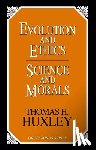 Huxley, Thomas Henry - Evolution and Ethics Science and Morals