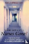 Satterly, Faye - Where Have All the Nurses Gone?