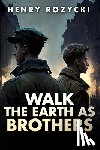 Rozycki, Henry - Walk the Earth as Brothers