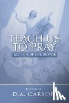 Carson, D. A. - TEACH US TO PRAY