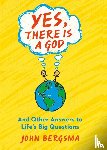 Bergsma, John - Yes, There Is a God. . . and Other Answers to Life's Big Questions