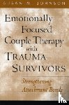 Johnson, Susan M. (University of Ottawa (Emeritus); Alliant International University - Emotionally Focused Couple Therapy with Trauma Survivors