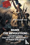 Chao, Raul Eduardo - Damn the Revolution! Four Revolutions That Have Had a Serious Impact on Human Civilization