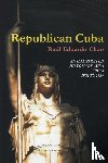 Chao, Raul Eduardo - Republican Cuba. an Illustrated History of Cuba from 1902 to 1959
