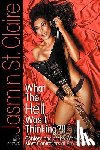 St Claire, Jasmin - What the Hell Was I Thinking?!!' Confessions of the World's Most Controversial Sex Symbol