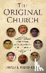 Papandrea, James L. - The Original Church: What It Meant--And Still Means--To Be a Christian