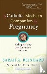 Sarah A. Reinhard - A Catholic Mother's Companion to Pregnancy