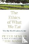 Singer, Peter, Mason, Jim - The Ethics of What We Eat
