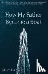 Miller, John - How My Father Became a Boat