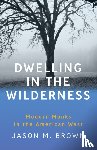 Brown, Jason M. - Dwelling in the Wilderness