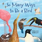 Anderson, Constance - So Many Ways to Be a Bird