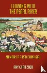 Chan Zhou, Amy - Flowing with the Pearl River: Memoir of a Red China Girl