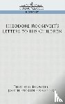 Roosevelt, Theodore - Theodore Roosevelt's Letters to His Children