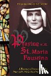 Kowalska, Maria Faustina - Praying with St. Maria Faustina: A Treasury of Prayers from the Diary of St. Maria Faustina Kowalska