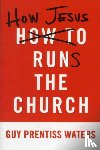 Guy Prentiss Waters - How Jesus Runs the Church