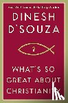 D'Souza, Dinesh - What's So Great About Christianity