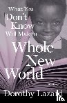 Lazard, Dorothy - What You Don't Know Will Make a Whole New World