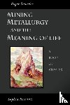 Sworder, Roger - Mining, Metallurgy and the Meaning of Life