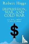 Higgs, Robert - Depression, War, and Cold War: Challenging the Myths of Conflict and Prosperity