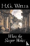 Wells, H. G. - When the Sleeper Wakes by H. G. Wells, Science Fiction, Classics, Literary