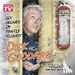 Goddard, Dick - Six Inches of Partly Cloudy: Cleveland's Legendary TV Meteorologist Takes on Everything--And More