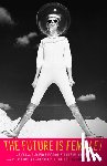  - Future Is Female!: 25 Classic Science Fiction Stories by Wom en, From Pulp Pioneers to Ursula K. Le Guin