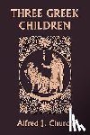 Church, Alfred J. - Three Greek Children (Yesterday's Classics)