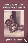 Fabre, Jean Henri - The Secret of Everyday Things (Yesterday's Classics)