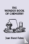 Fabre, Jean Henri - The Wonder Book of Chemistry (Yesterday's Classics)