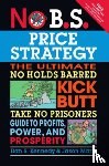 Kennedy, Dan, Marrs, Jason - No B.S. Price Strategy: The Ultimate No Holds Barred, Kick Butt, Take No Prisoners Guide to Profits, Power, and Prosperity