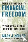Kohler, Mark J. - The Business Owner's Guide to Financial Freedom