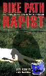 Schober, Jeff, Delano, Dennis - Bike Path Rapist - A Cop's Firsthand Account Of Catching The Killer Who Terrorized A Community