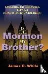White, James R - Is the Mormon My Brother?