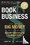Witty, Adam - Book the Business: How to Make Big Money with Your Book Without Even Selling a Single Copy