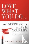 Spencer, Penny - Love What You Do...and Never Work a Day in Your Life: Always Wear Lipstick--Especially Red
