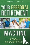 Cella, Richard C. - Your Personal Retirement Machine: A Guide to Financial Freedom