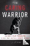 Jones, T. J. - The Caring Warrior: Awaken Your Power to Lead, Influence, and Inspire