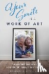 Wych, Gregory J. - Your Smile Is a Work of Art: Changing the Way You Think about Dentistry