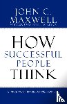 Maxwell, John C. - How Successful People Think