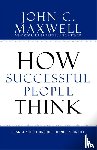 Maxwell, John C. - How Successful People Think